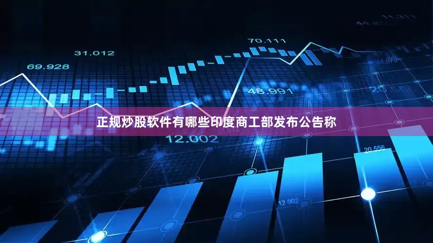 正规炒股软件有哪些印度商工部发布公告称