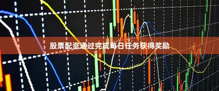 股票配资通过完成每日任务获得奖励