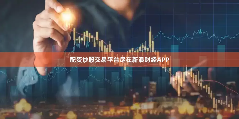 配资炒股交易平台尽在新浪财经APP