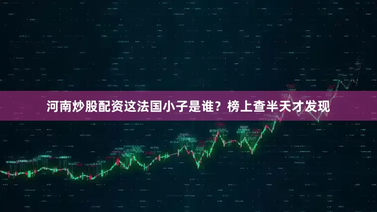 河南炒股配资这法国小子是谁？榜上查半天才发现