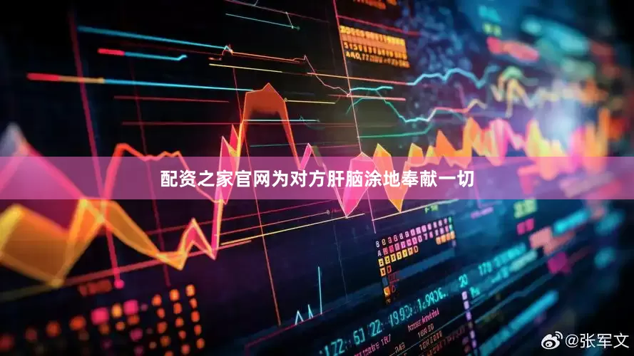 配资之家官网为对方肝脑涂地奉献一切