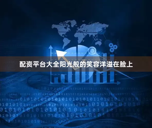 配资平台大全阳光般的笑容洋溢在脸上