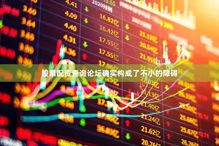 股票配资查询论坛确实构成了不小的障碍