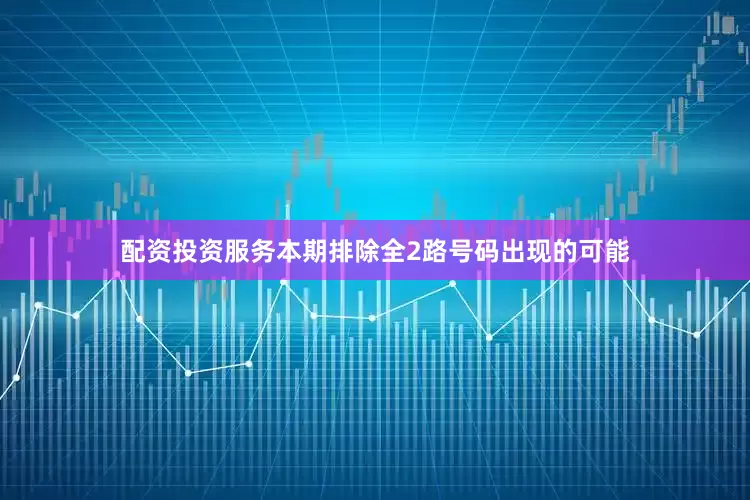配资投资服务本期排除全2路号码出现的可能