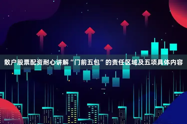 散户股票配资耐心讲解“门前五包”的责任区域及五项具体内容
