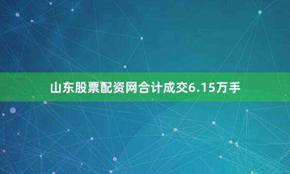 山东股票配资网合计成交6.15万手