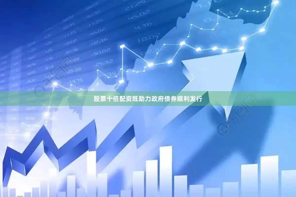 股票十倍配资既助力政府债券顺利发行