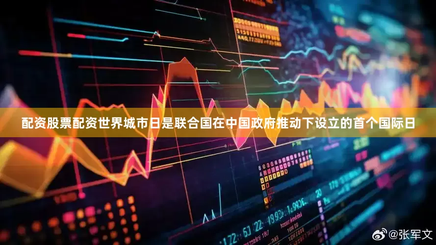 配资股票配资世界城市日是联合国在中国政府推动下设立的首个国际日