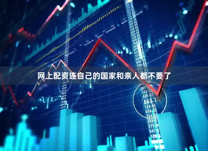 网上配资连自己的国家和亲人都不要了